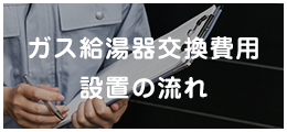 ガス給湯器交換費用設置の流れ