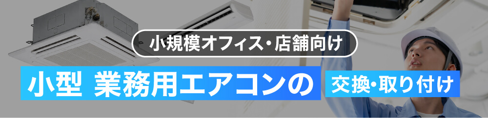 小規模オフィス・店舗向け 小型 業務用エアコンの交換・取り付け